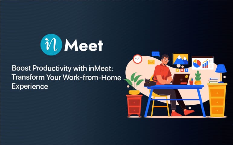 Increase Your Productivity with inMeet: Make Work from Home, Work for You